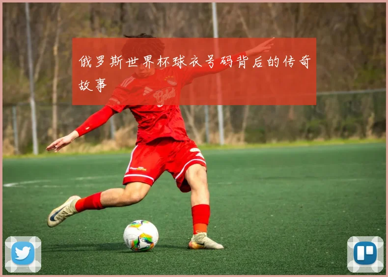 俄罗斯世界杯球衣号码背后的传奇故事