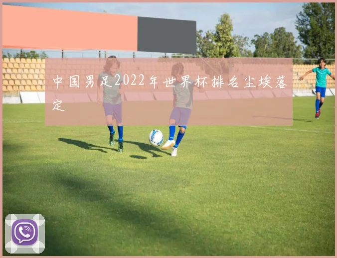 中国男足2022年世界杯排名尘埃落定