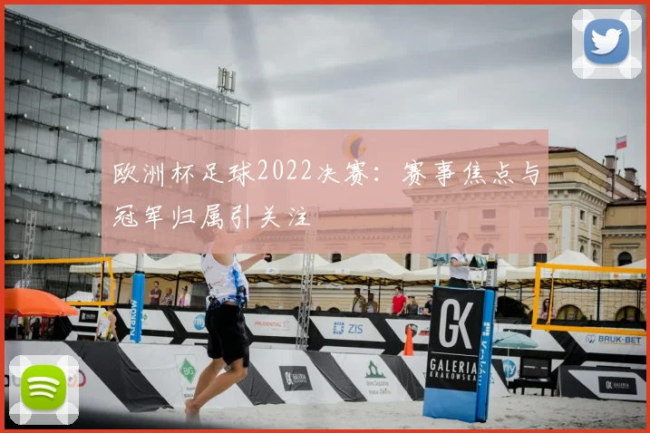 欧洲杯足球2022决赛：赛事焦点与冠军归属引关注