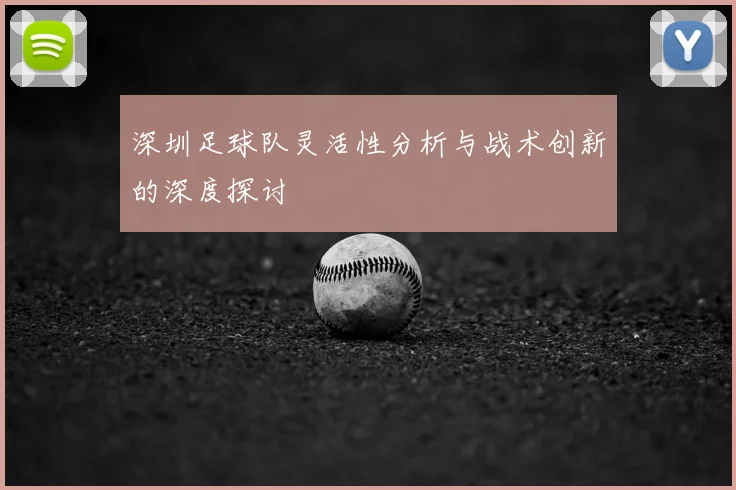 深圳足球队灵活性分析与战术创新的深度探讨