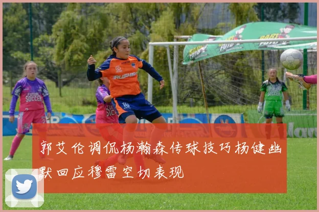 郭艾伦调侃杨瀚森传球技巧杨健幽默回应穆雷空切表现