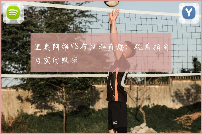 里奥阿维VS布拉加直播：观看指南与实时赔率