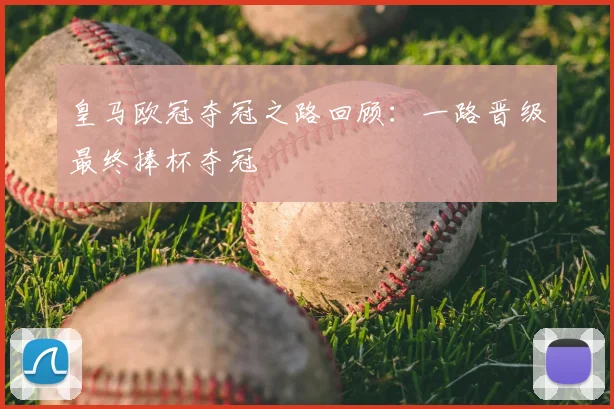 皇马欧冠夺冠之路回顾:一路晋级最终捧杯夺冠