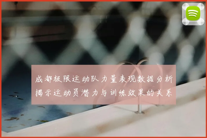 成都极限运动队力量表现数据分析揭示运动员潜力与训练效果的关系