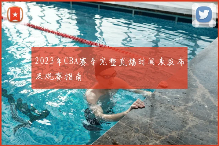 2023年CBA赛季完整直播时间表发布及观赛指南